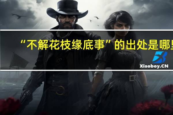 “不解花枝缘底事”的出处是哪里