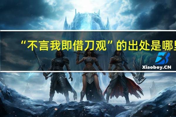 “不言我即借刀观”的出处是哪里
