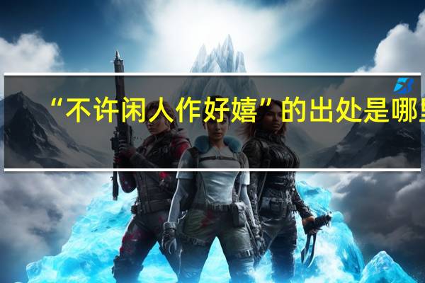“不许闲人作好嬉”的出处是哪里