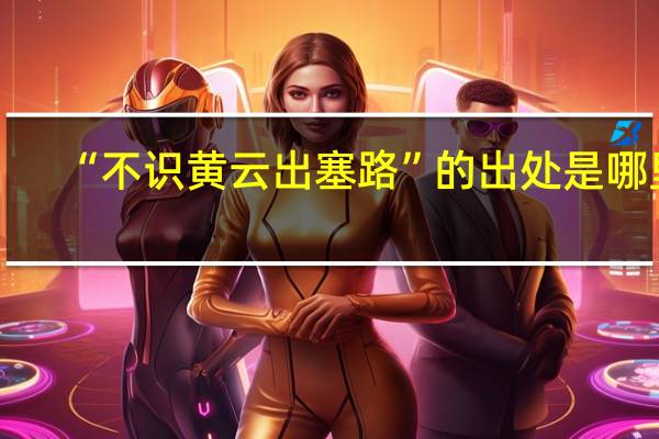 “不识黄云出塞路”的出处是哪里