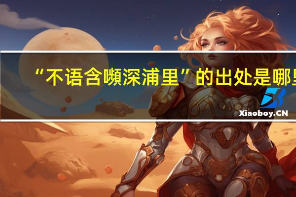 “不语含嚬深浦里”的出处是哪里