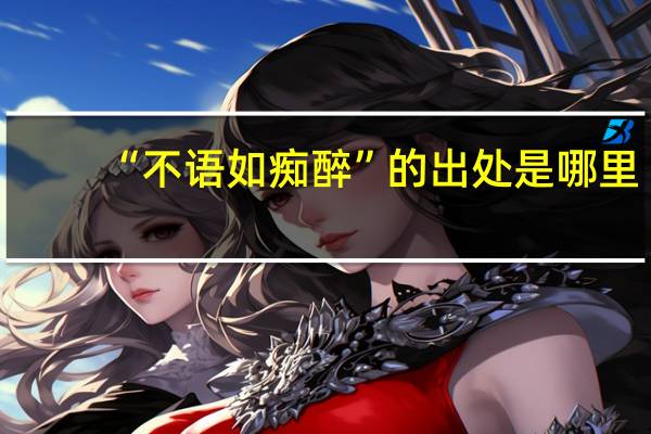 “不语如痴醉”的出处是哪里