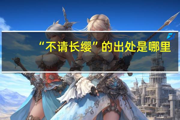 “不请长缨”的出处是哪里