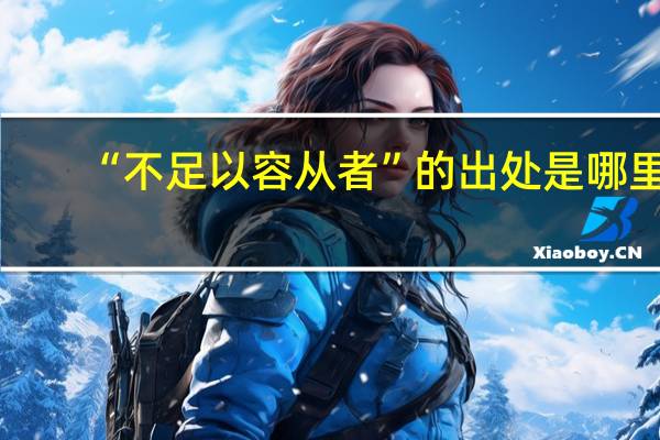 “不足以容从者”的出处是哪里