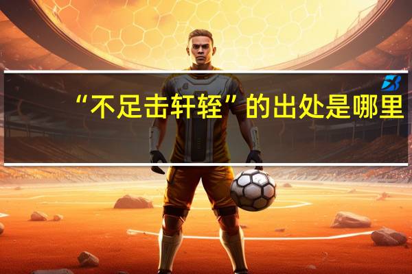“不足击轩轾”的出处是哪里