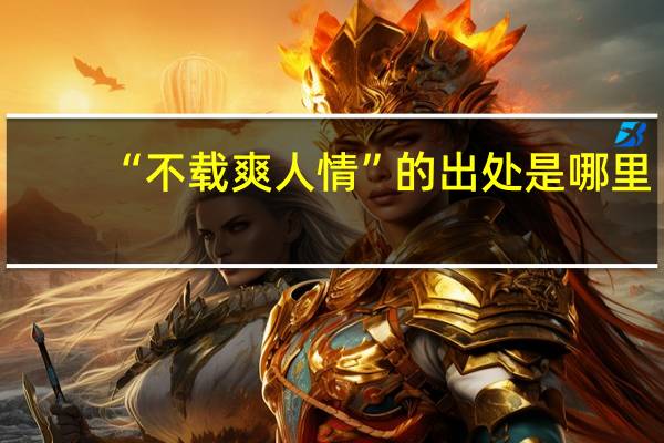 “不载爽人情”的出处是哪里