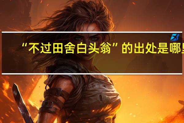 “不过田舍白头翁”的出处是哪里