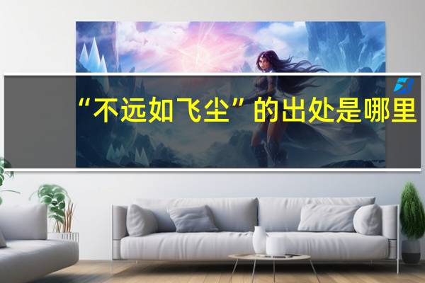 “不远如飞尘”的出处是哪里