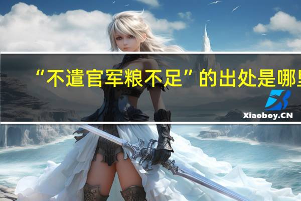 “不遣官军粮不足”的出处是哪里