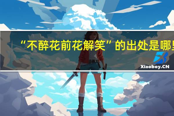 “不醉花前花解笑”的出处是哪里