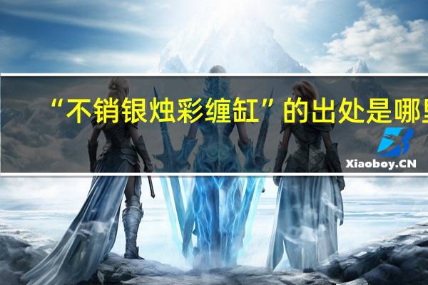 “不销银烛彩缠缸”的出处是哪里