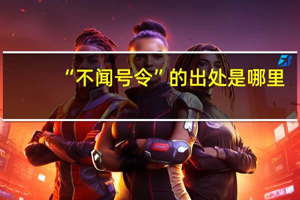 “不闻号令”的出处是哪里