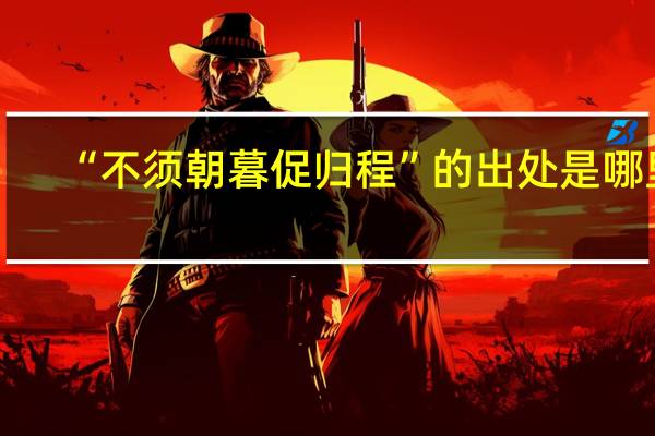 “不须朝暮促归程”的出处是哪里