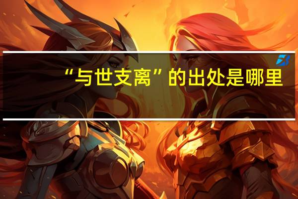 “与世支离”的出处是哪里