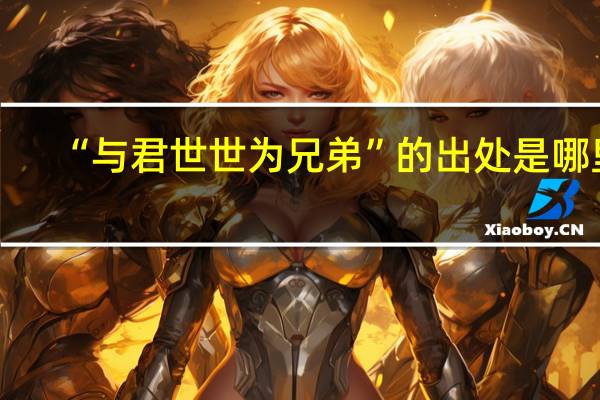 “与君世世为兄弟”的出处是哪里