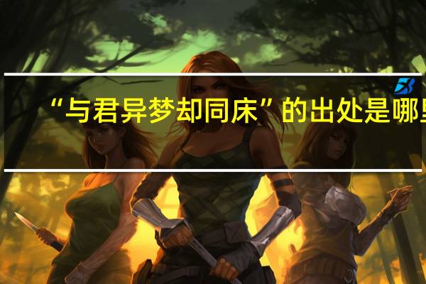 “与君异梦却同床”的出处是哪里