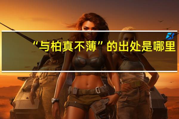 “与柏真不薄”的出处是哪里