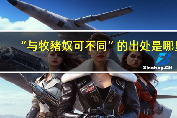 “与牧豬奴可不同”的出处是哪里