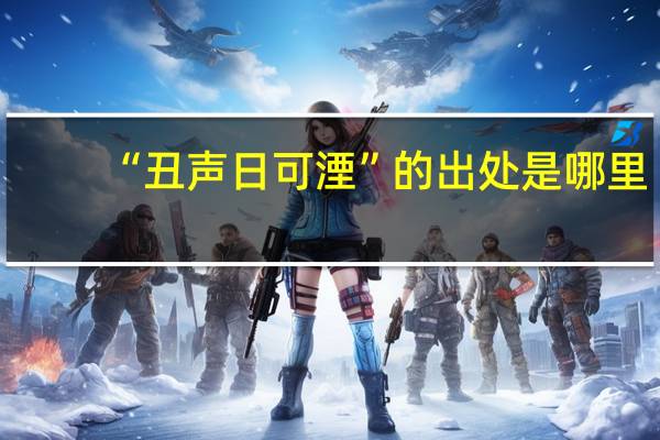 “丑声日可湮”的出处是哪里