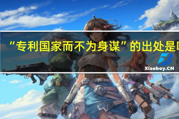 “专利国家而不为身谋”的出处是哪里