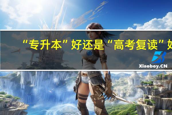 “专升本”好还是“高考复读”好