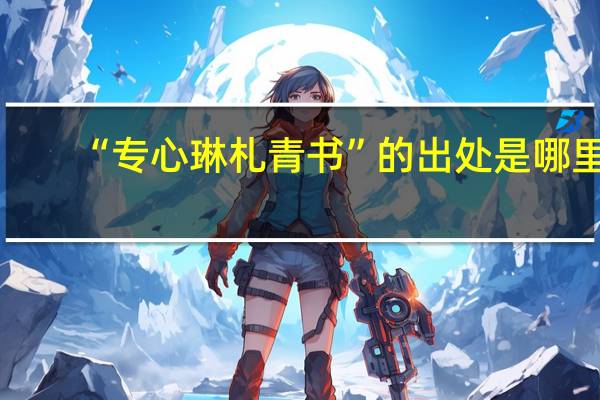 “专心琳札青书”的出处是哪里