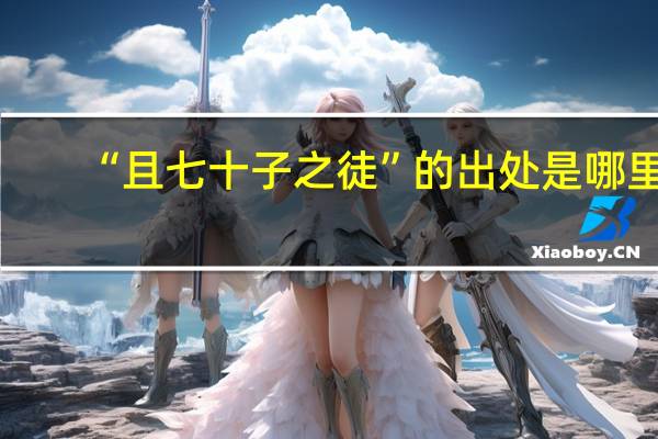 “且七十子之徒”的出处是哪里