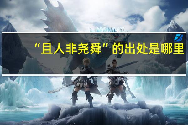 “且人非尧舜”的出处是哪里