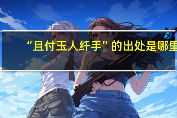 “且付玉人纤手”的出处是哪里