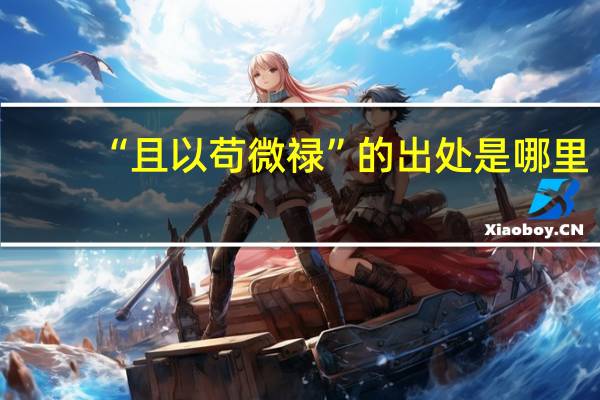 “且以苟微禄”的出处是哪里