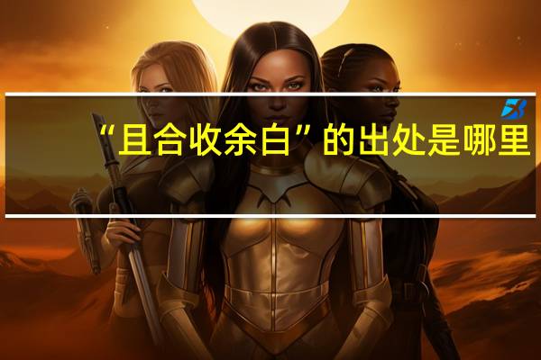 “且合收余白”的出处是哪里