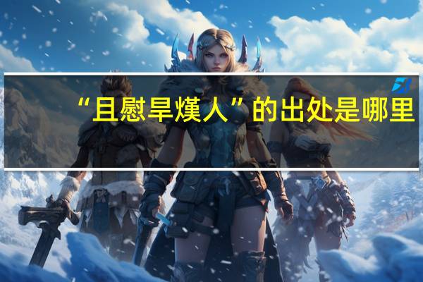 “且慰旱熯人”的出处是哪里