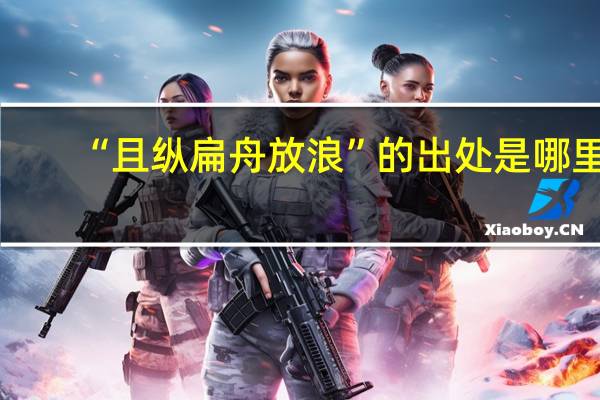 “且纵扁舟放浪”的出处是哪里