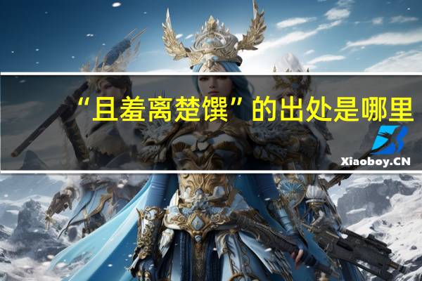 “且羞离楚馔”的出处是哪里