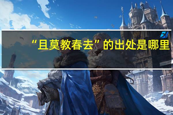 “且莫教春去”的出处是哪里