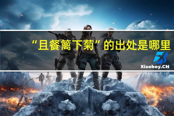 “且餐篱下菊”的出处是哪里