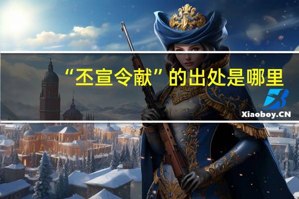 “丕宣令献”的出处是哪里