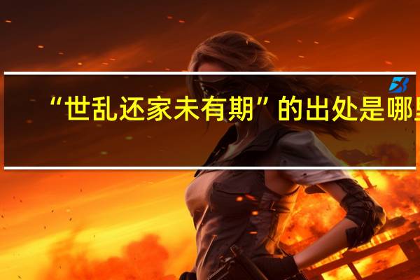 “世乱还家未有期”的出处是哪里