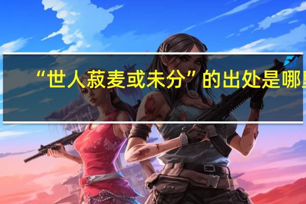 “世人菽麦或未分”的出处是哪里