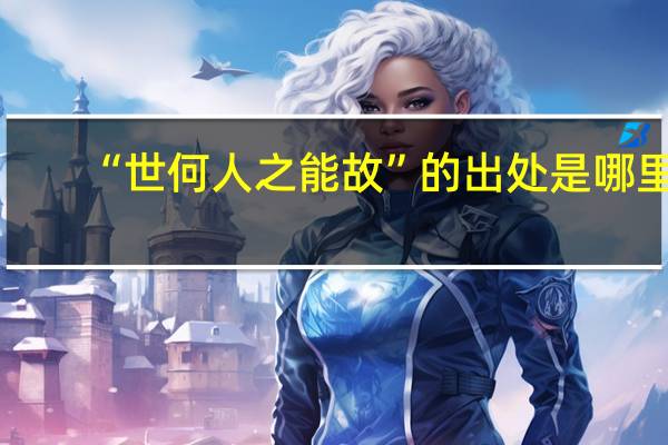 “世何人之能故”的出处是哪里