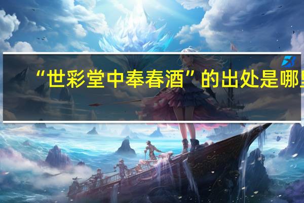“世彩堂中奉春酒”的出处是哪里