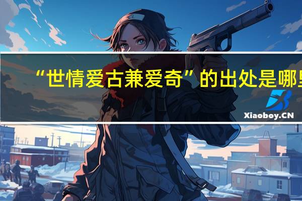 “世情爱古兼爱奇”的出处是哪里