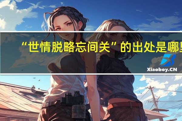 “世情脱略忘间关”的出处是哪里