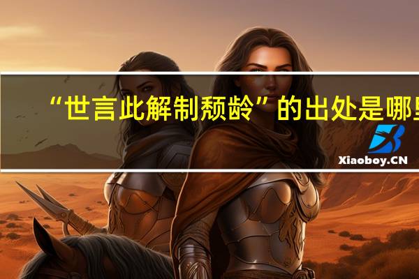 “世言此解制颓龄”的出处是哪里