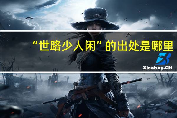 “世路少人闲”的出处是哪里