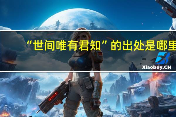 “世间唯有君知”的出处是哪里