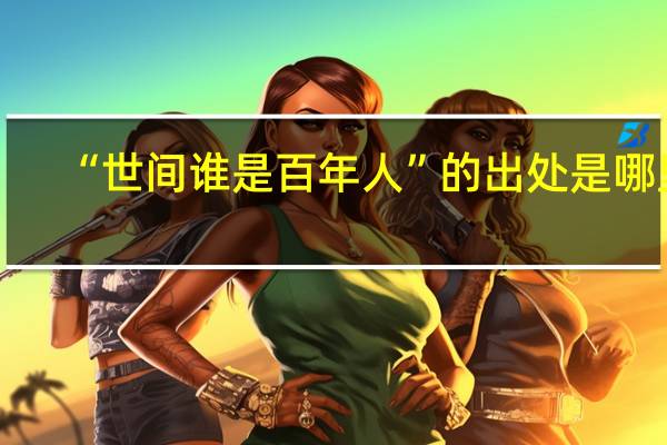 “世间谁是百年人”的出处是哪里