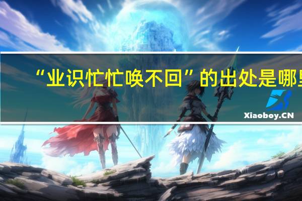 “业识忙忙唤不回”的出处是哪里