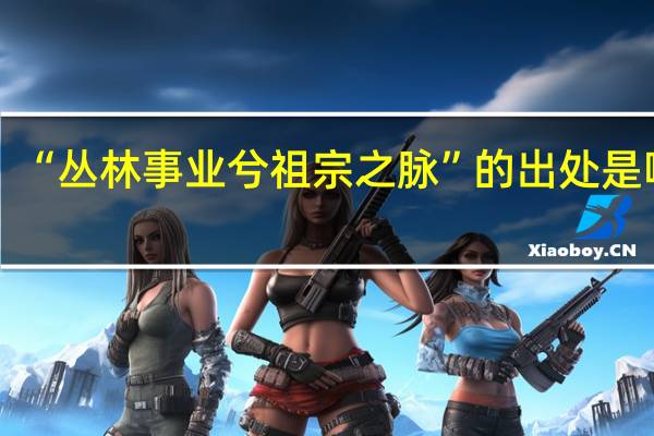 “丛林事业兮祖宗之脉”的出处是哪里