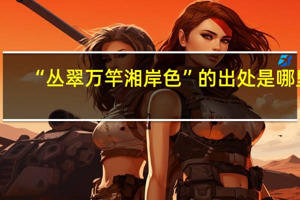 “丛翠万竿湘岸色”的出处是哪里
